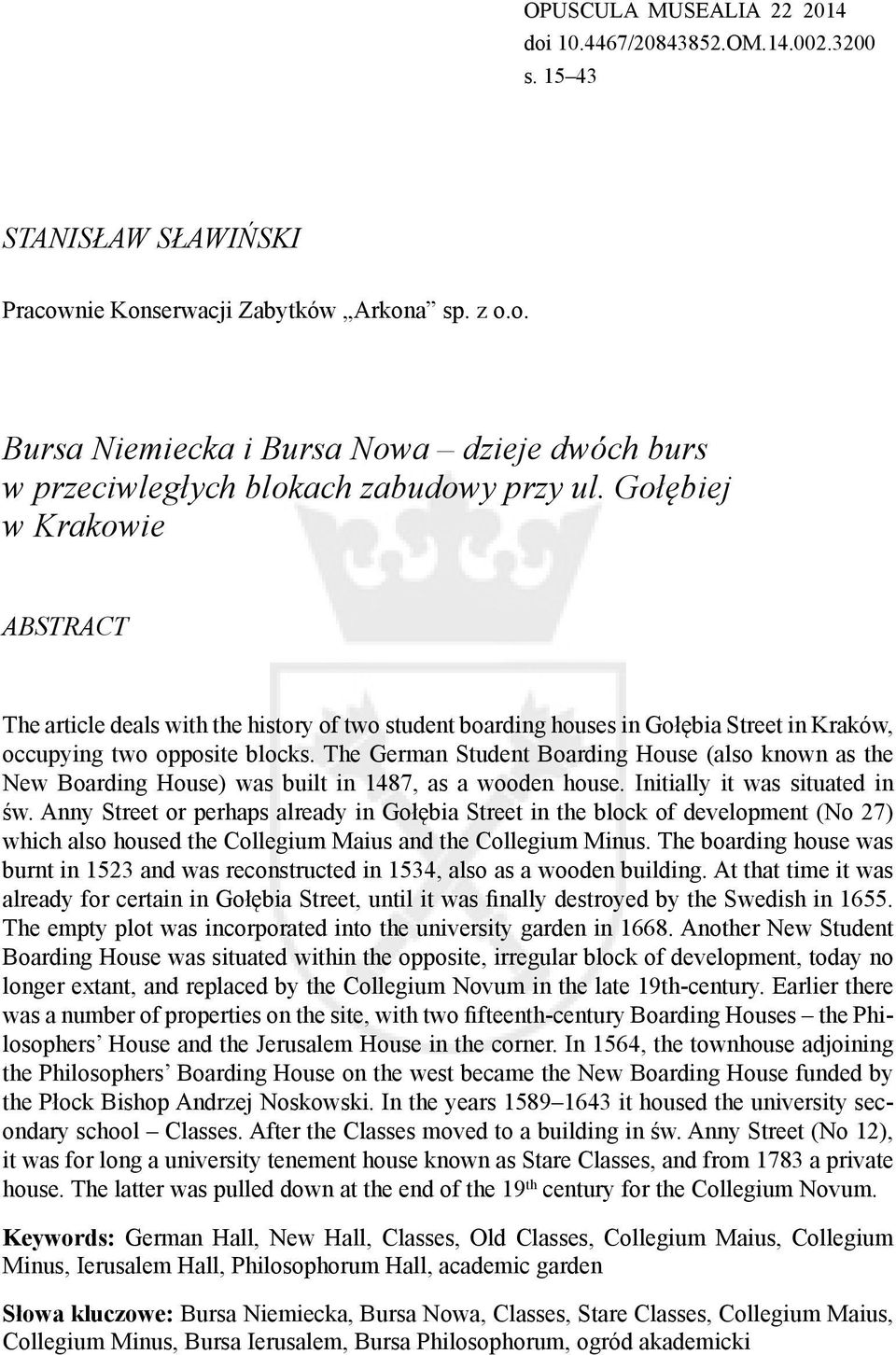 The German Student Boarding House (also known as the New Boarding House) was built in 1487, as a wooden house. Initially it was situated in św.