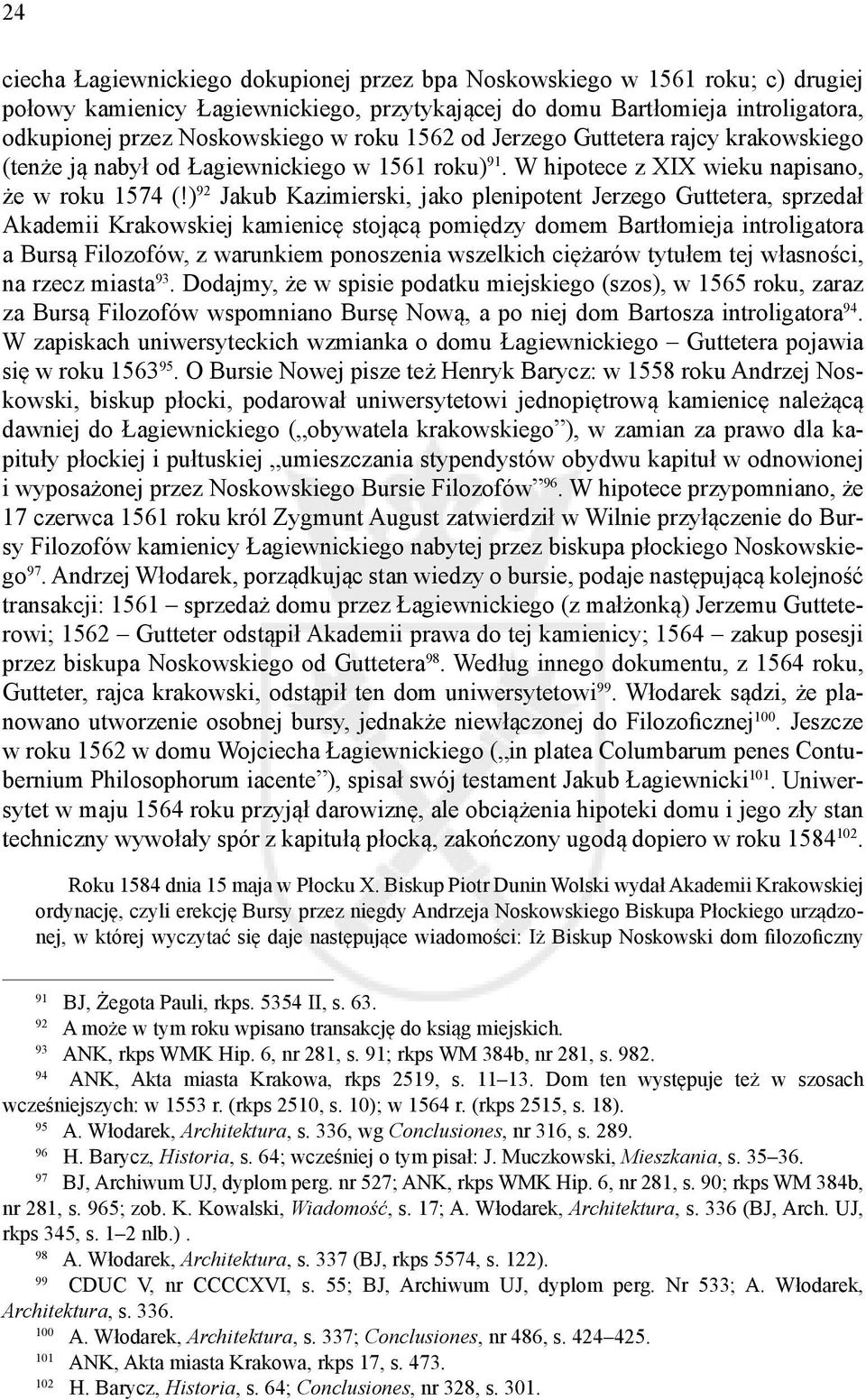 ) 92 Jakub Kazimierski, jako plenipotent Jerzego Guttetera, sprzedał Akademii Krakowskiej kamienicę stojącą pomiędzy domem Bartłomieja introligatora a Bursą Filozofów, z warunkiem ponoszenia
