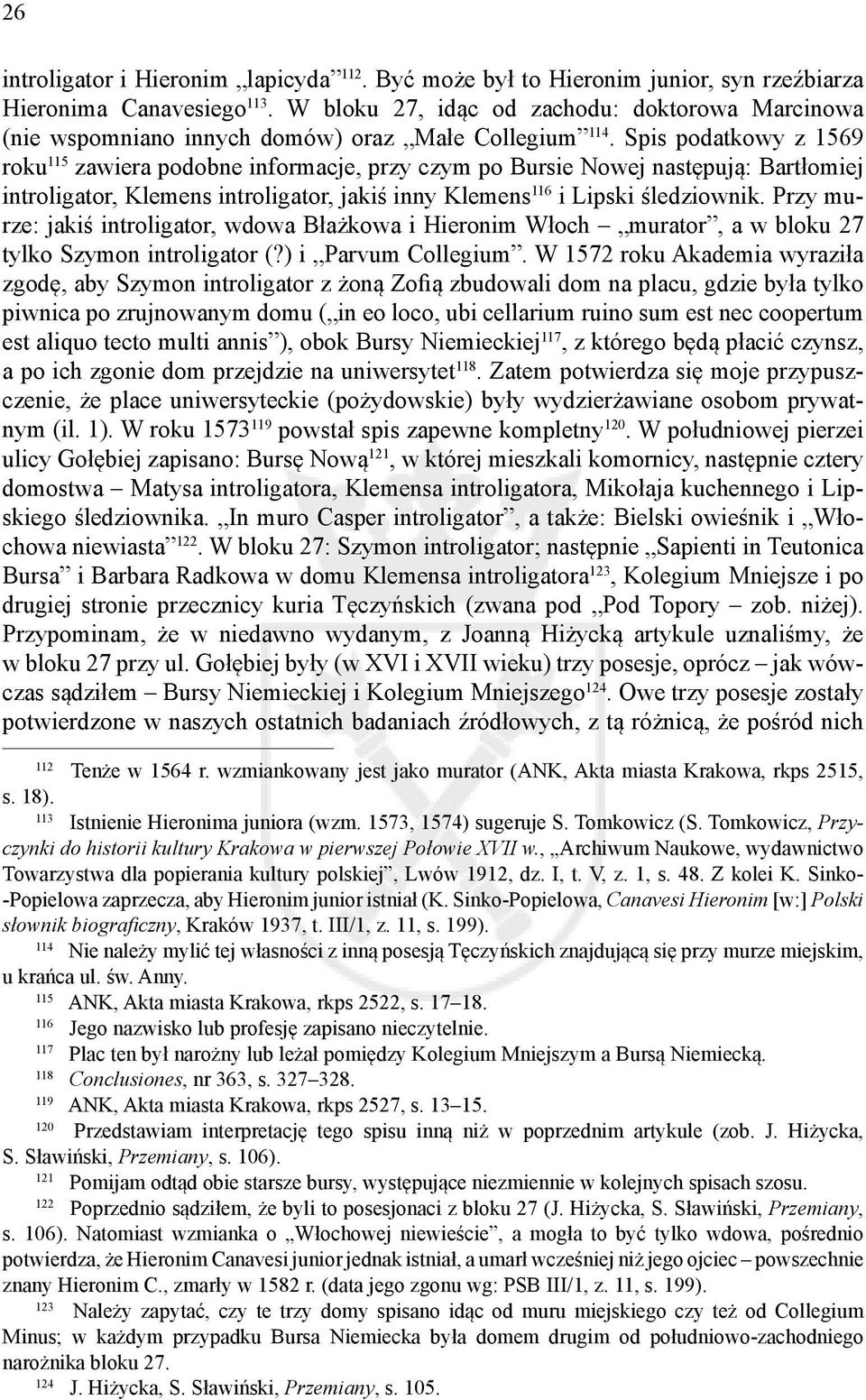 Spis podatkowy z 1569 roku 115 zawiera podobne informacje, przy czym po Bursie Nowej następują: Bartłomiej introligator, Klemens introligator, jakiś inny Klemens 116 i Lipski śledziownik.