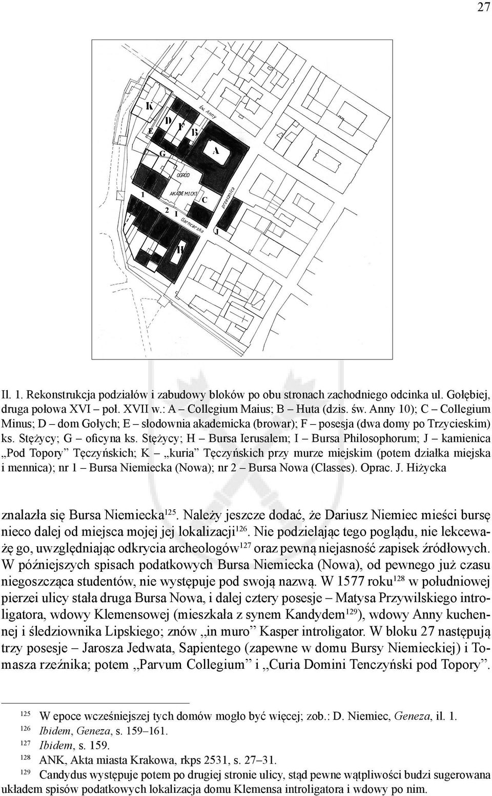 Stężycy; H Bursa Ierusalem; I Bursa Philosophorum; J kamienica Pod Topory Tęczyńskich; K kuria Tęczyńskich przy murze miejskim (potem działka miejska i mennica); nr 1 Bursa Niemiecka (Nowa); nr 2