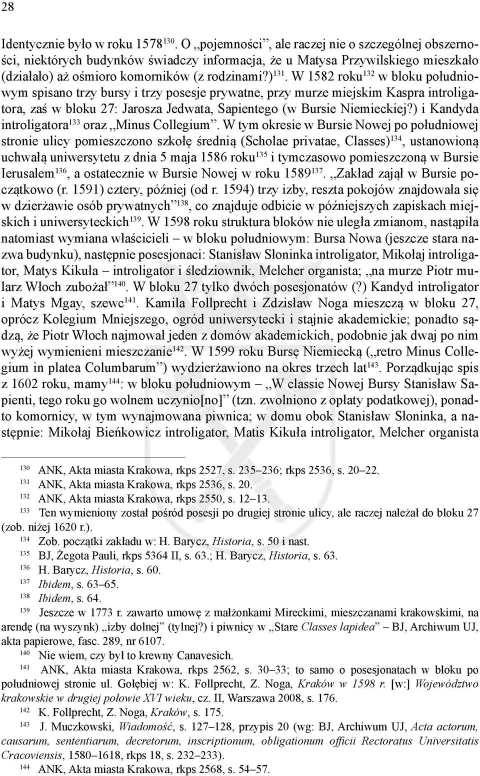 W 1582 roku 132 w bloku południowym spisano trzy bursy i trzy posesje prywatne, przy murze miejskim Kaspra introligatora, zaś w bloku 27: Jarosza Jedwata, Sapientego (w Bursie Niemieckiej?