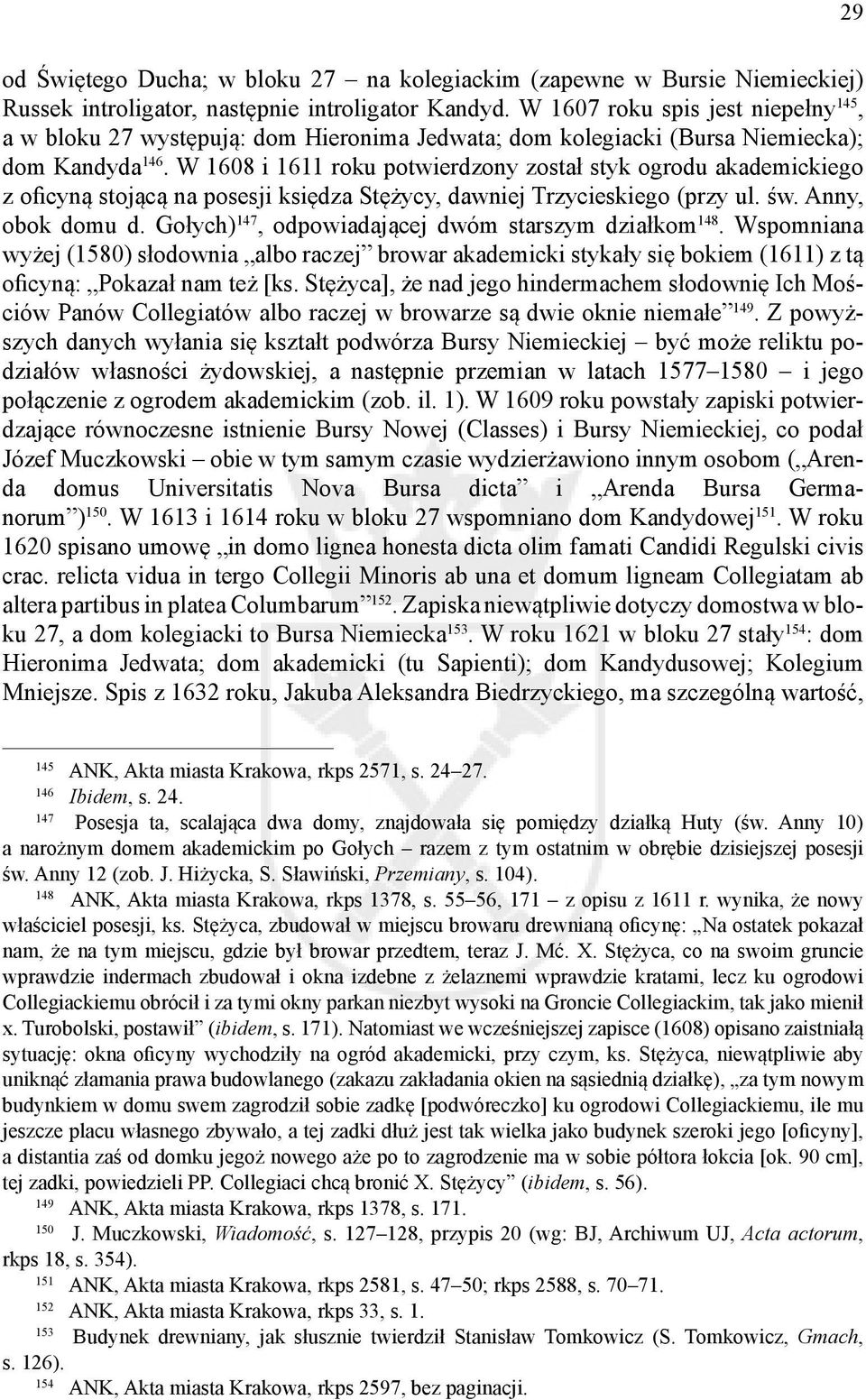 W 1608 i 1611 roku potwierdzony został styk ogrodu akademickiego z oficyną stojącą na posesji księdza Stężycy, dawniej Trzycieskiego (przy ul. św. Anny, obok domu d.