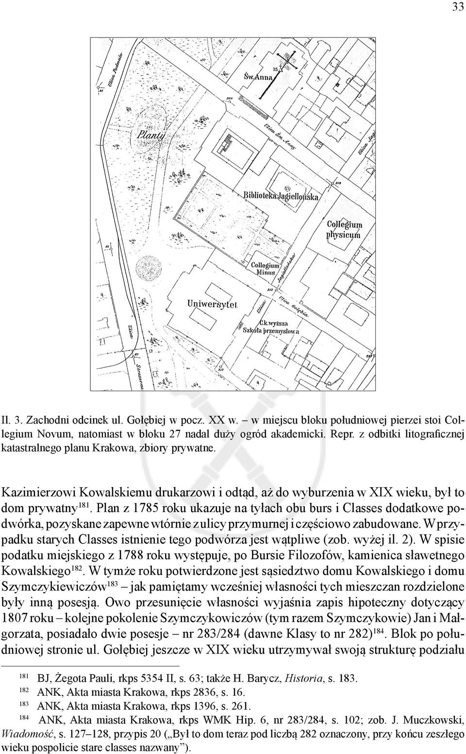 Plan z 1785 roku ukazuje na tyłach obu burs i Classes dodatkowe podwórka, pozyskane zapewne wtórnie z ulicy przymurnej i częściowo zabudowane.