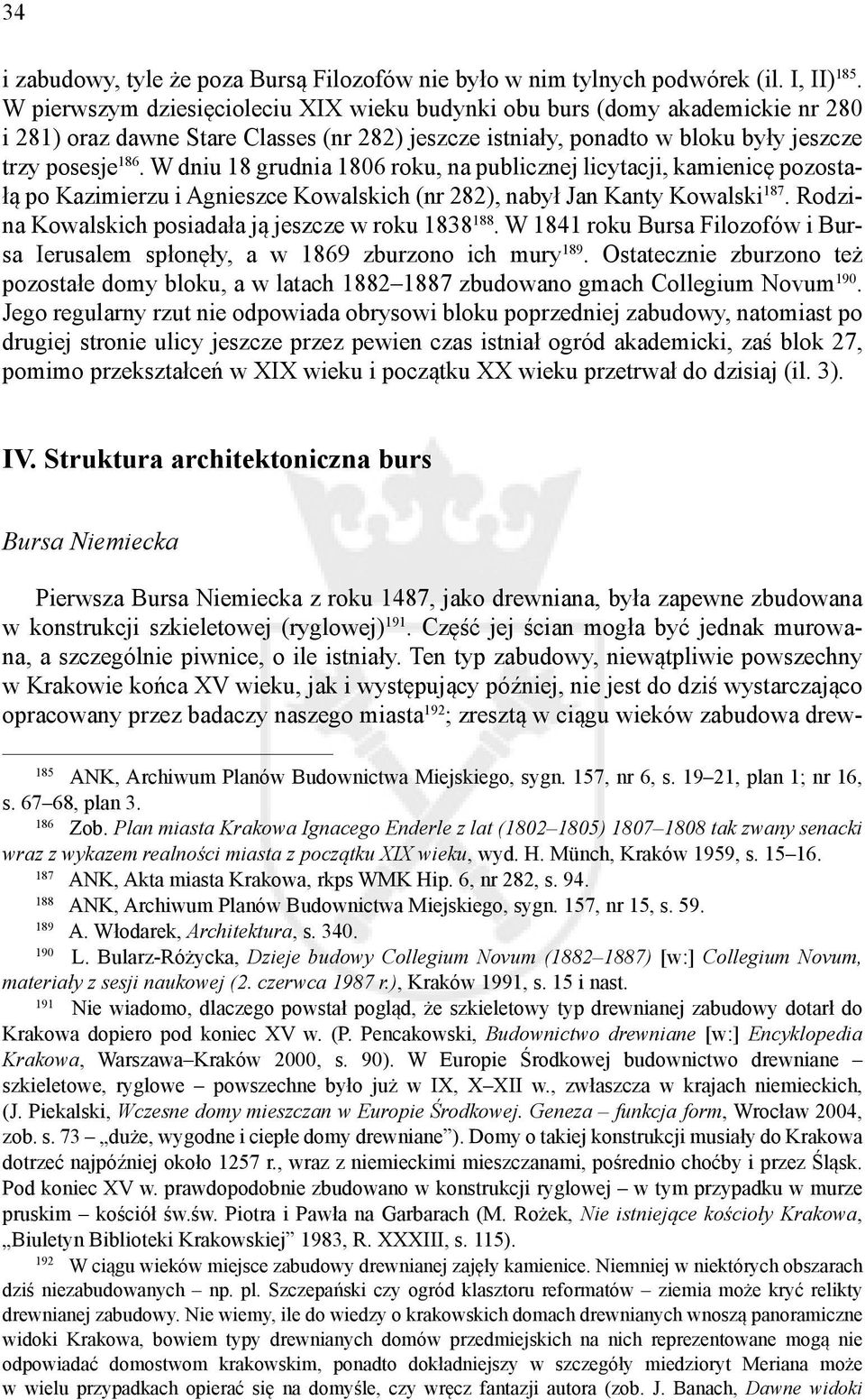 W dniu 18 grudnia 1806 roku, na publicznej licytacji, kamienicę pozostałą po Kazimierzu i Agnieszce Kowalskich (nr 282), nabył Jan Kanty Kowalski 187.