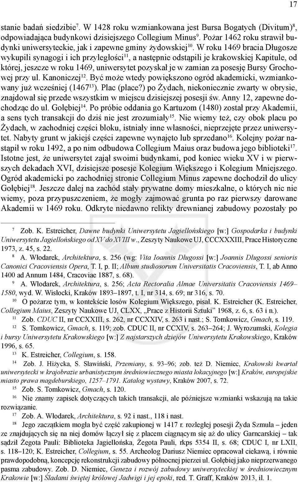 W roku 1469 bracia Długosze wykupili synagogi i ich przyległości 11, a następnie odstąpili je krakowskiej Kapitule, od której, jeszcze w roku 1469, uniwersytet pozyskał je w zamian za posesję Bursy
