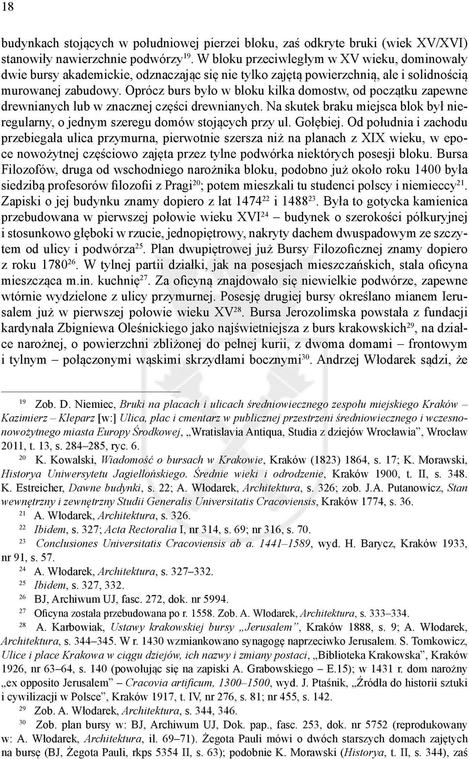 Oprócz burs było w bloku kilka domostw, od początku zapewne drewnianych lub w znacznej części drewnianych. Na skutek braku miejsca blok był nieregularny, o jednym szeregu domów stojących przy ul.