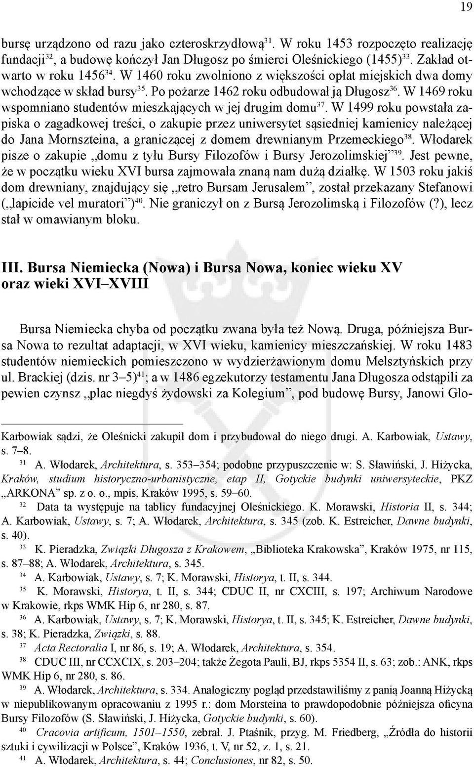 W 1469 roku wspomniano studentów mieszkających w jej drugim domu 37.