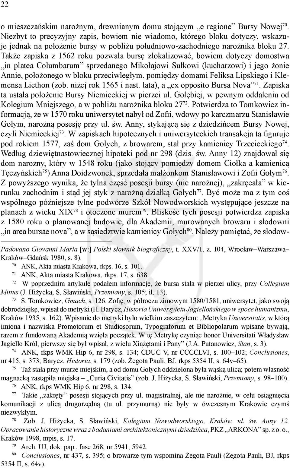 Także zapiska z 1562 roku pozwala bursę zlokalizować, bowiem dotyczy domostwa in platea Columbarum sprzedanego Mikołajowi Sułkowi (kucharzowi) i jego żonie Annie, położonego w bloku przeciwległym,