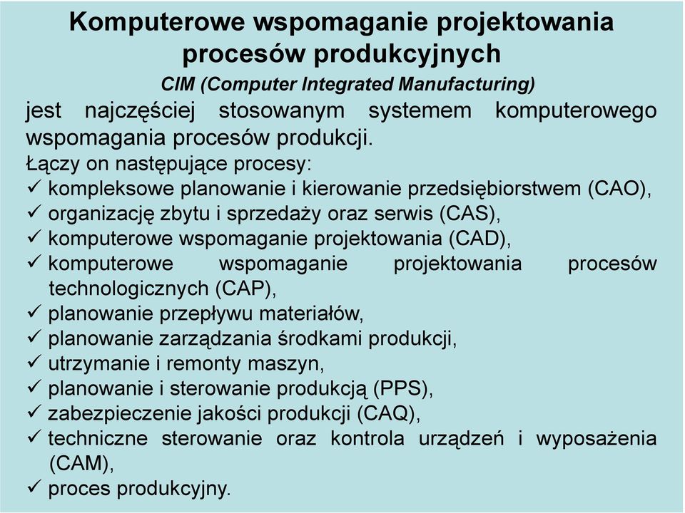 Łączy on następujące procesy: kompleksowe planowanie i kierowanie przedsiębiorstwem (CAO), organizację zbytu i sprzedaŝy oraz serwis (CAS), komputerowe wspomaganie projektowania