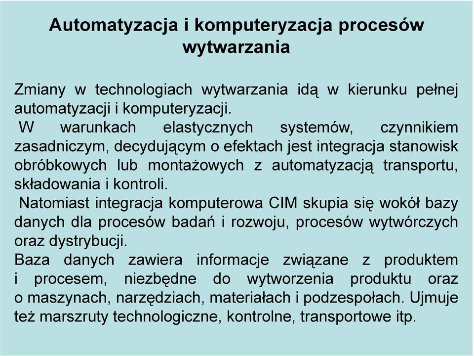 składowania i kontroli. Natomiast integracja komputerowa CIM skupia się wokół bazy danych dla procesów badań i rozwoju, procesów wytwórczych oraz dystrybucji.