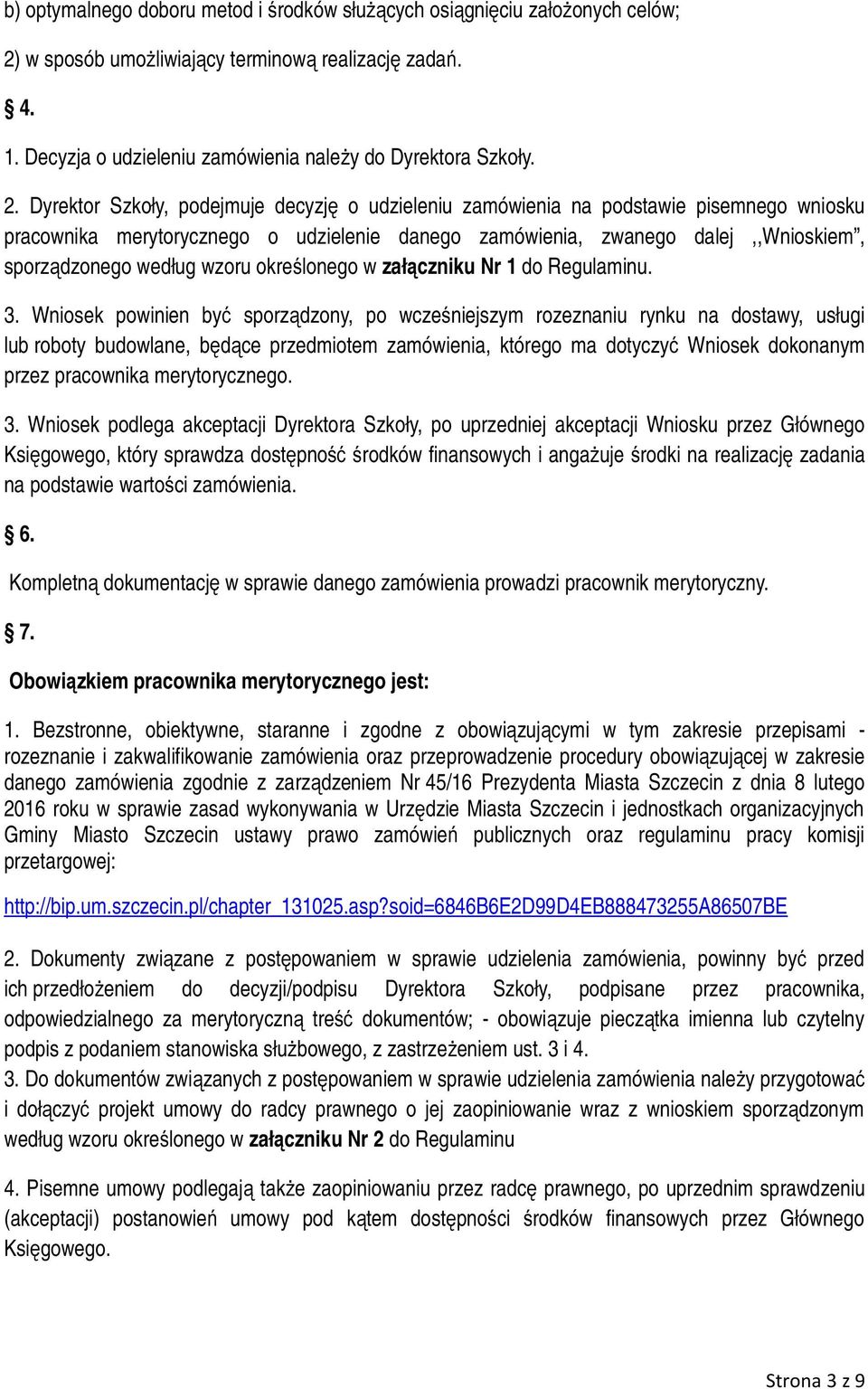 Dyrektor Szkoły, podejmuje decyzję o udzieleniu zamówienia na podstawie pisemnego wniosku pracownika merytorycznego o udzielenie danego zamówienia, zwanego dalej,,wnioskiem, sporządzonego według
