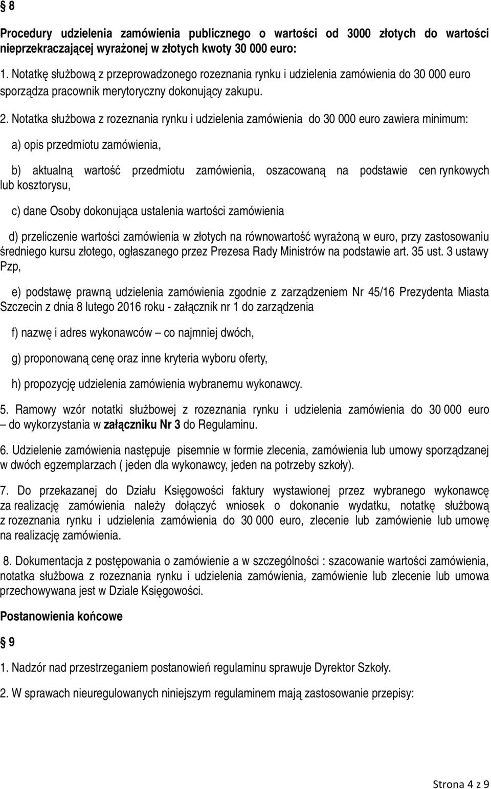 Notatka służbowa z rozeznania rynku i udzielenia zamówienia do 30 000 euro zawiera minimum: a) opis przedmiotu zamówienia, b) aktualną wartość przedmiotu zamówienia, oszacowaną na podstawie cen