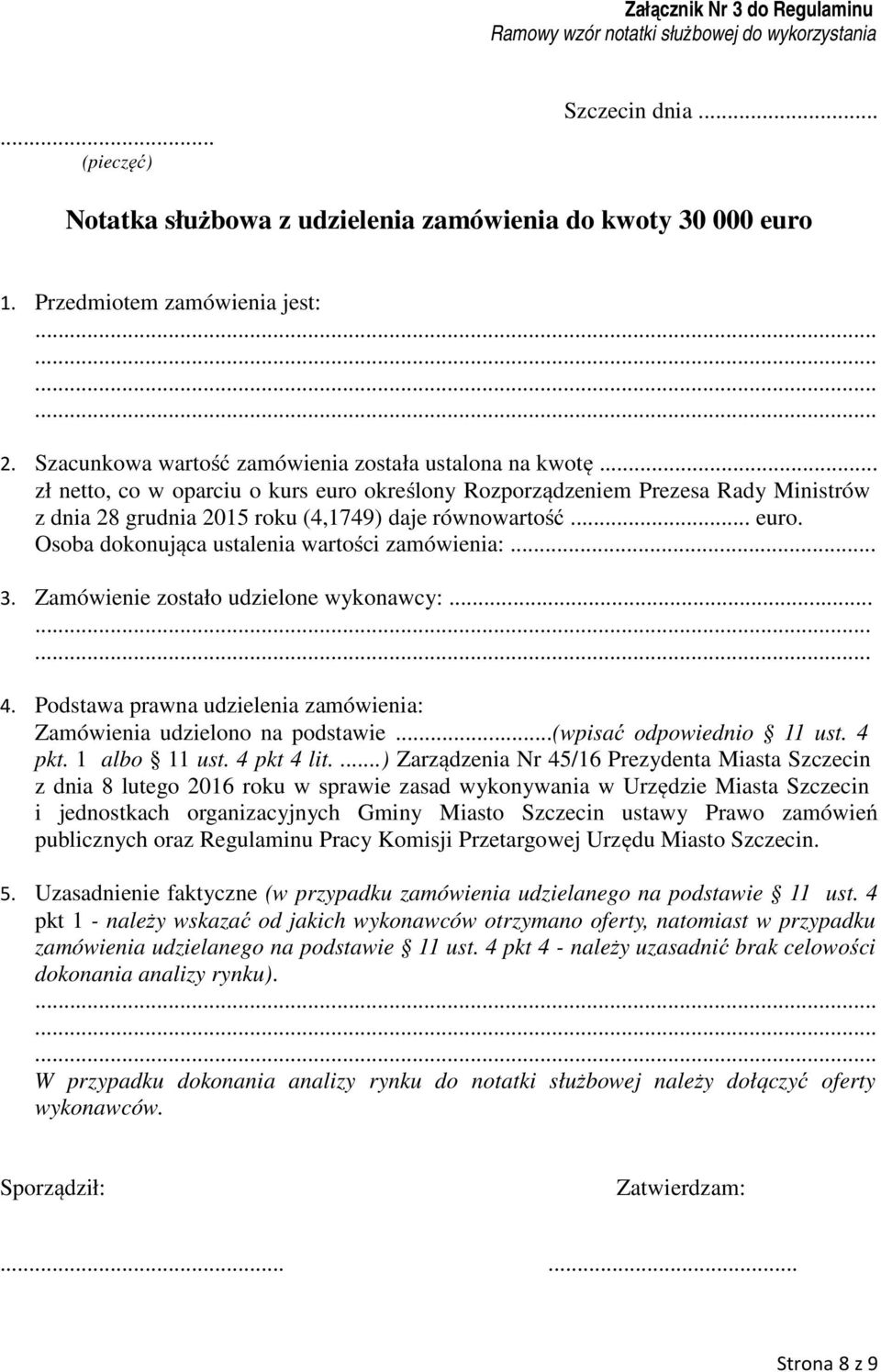 .. zł netto, co w oparciu o kurs euro określony Rozporządzeniem Prezesa Rady Ministrów z dnia 28 grudnia 2015 roku (4,1749) daje równowartość... euro. Osoba dokonująca ustalenia wartości zamówienia:.