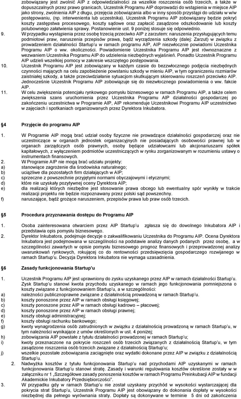 Uczestnik Programu AIP zobowiązany będzie pokryć koszty zastępstwa procesowego, koszty sądowe oraz zapłacić zasądzone odszkodowanie lub koszty polubownego załatwienia sprawy. Postanowienie ust.