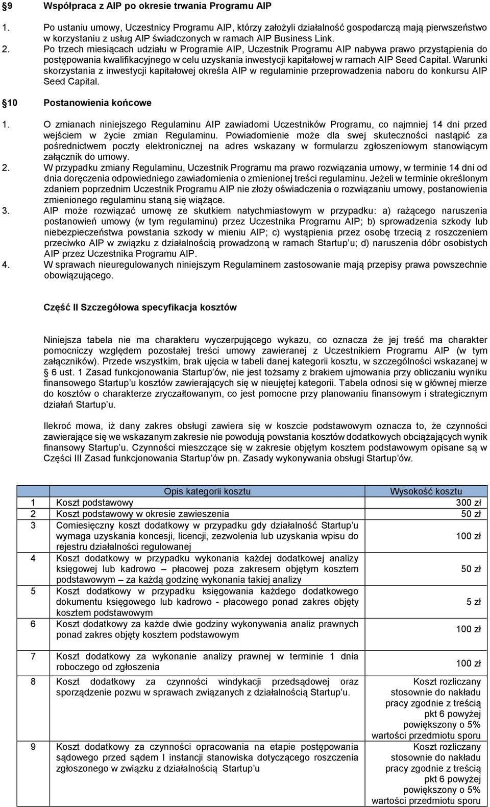Po trzech miesiącach udziału w Programie AIP, Uczestnik Programu AIP nabywa prawo przystąpienia do postępowania kwalifikacyjnego w celu uzyskania inwestycji kapitałowej w ramach AIP Seed Capital.