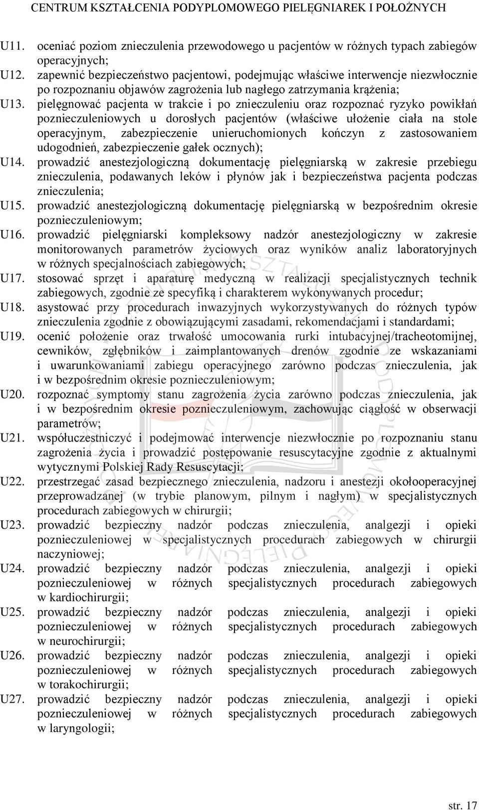 pielęgnować pacjenta w trakcie i po znieczuleniu oraz rozpoznać ryzyko powikłań poznieczuleniowych u dorosłych pacjentów (właściwe ułożenie ciała na stole operacyjnym, zabezpieczenie unieruchomionych