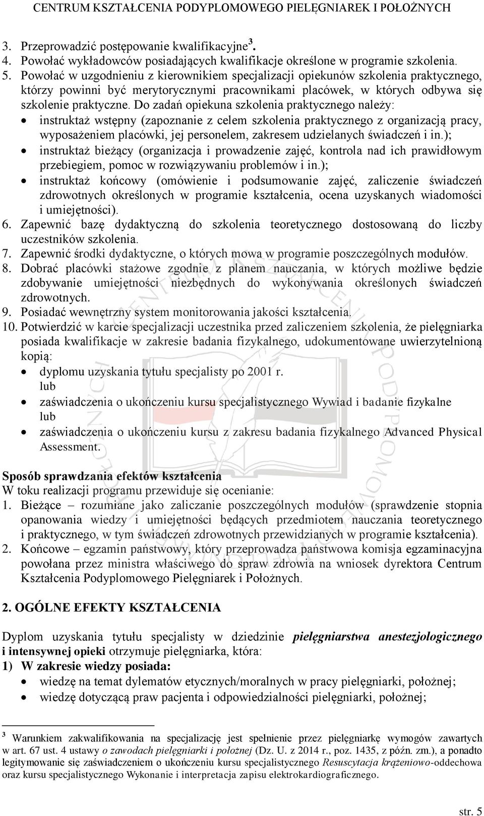 Do zadań opiekuna szkolenia praktycznego należy: instruktaż wstępny (zapoznanie z celem szkolenia praktycznego z organizacją pracy, wyposażeniem placówki, jej personelem, zakresem udzielanych