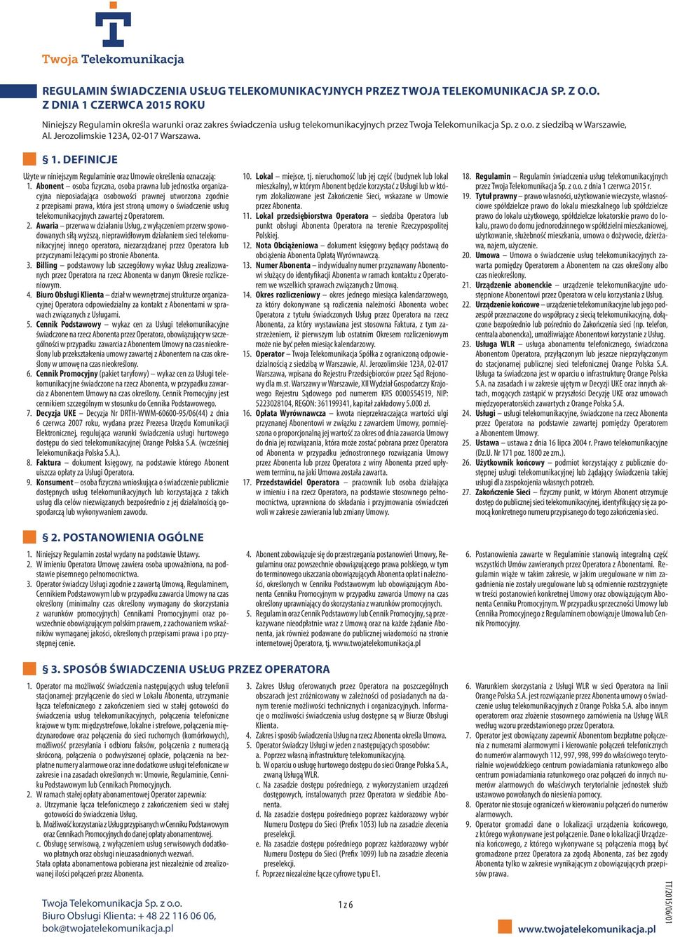 Abonent osoba fizyczna, osoba prawna lub jednostka organizacyjna nieposiadająca osobowości prawnej utworzona zgodnie z przepisami prawa, która jest stroną umowy o świadczenie usług