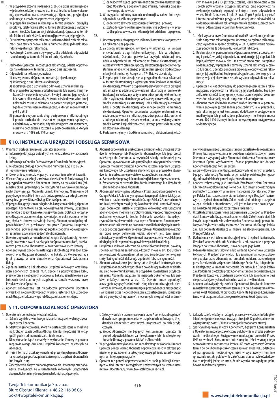 W przypadku złożenia reklamacji w formie pisemnej przesyłką pocztową, telefonicznie albo w formie elektronicznej z wykorzystaniem środków komunikacji elektronicznej, Operator w terminie 14 dni od