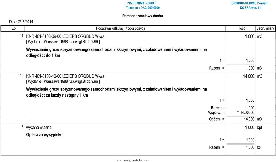 000 m3 Wywiezienie gruzu spryzmowanego samochodami skrzyniowymi, z załadowaniem i wyładowaniem, na odległość: do 1 km Razem = 1.