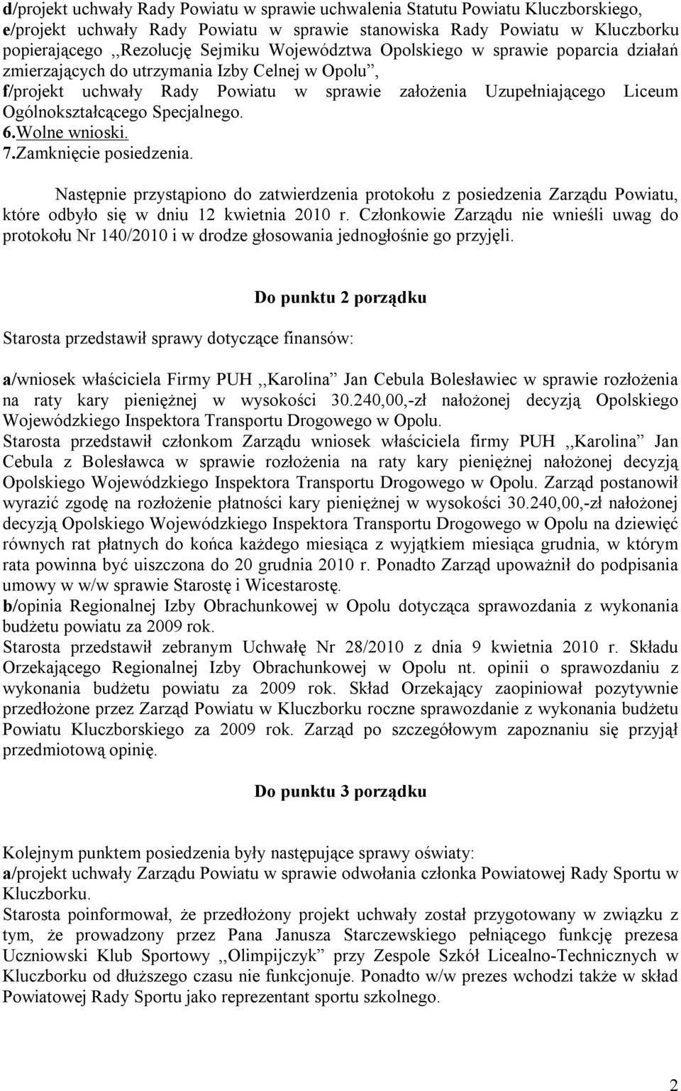 Specjalnego. 6.Wolne wnioski. 7.Zamknięcie posiedzenia. Następnie przystąpiono do zatwierdzenia protokołu z posiedzenia Zarządu Powiatu, które odbyło się w dniu 12 kwietnia 2010 r.