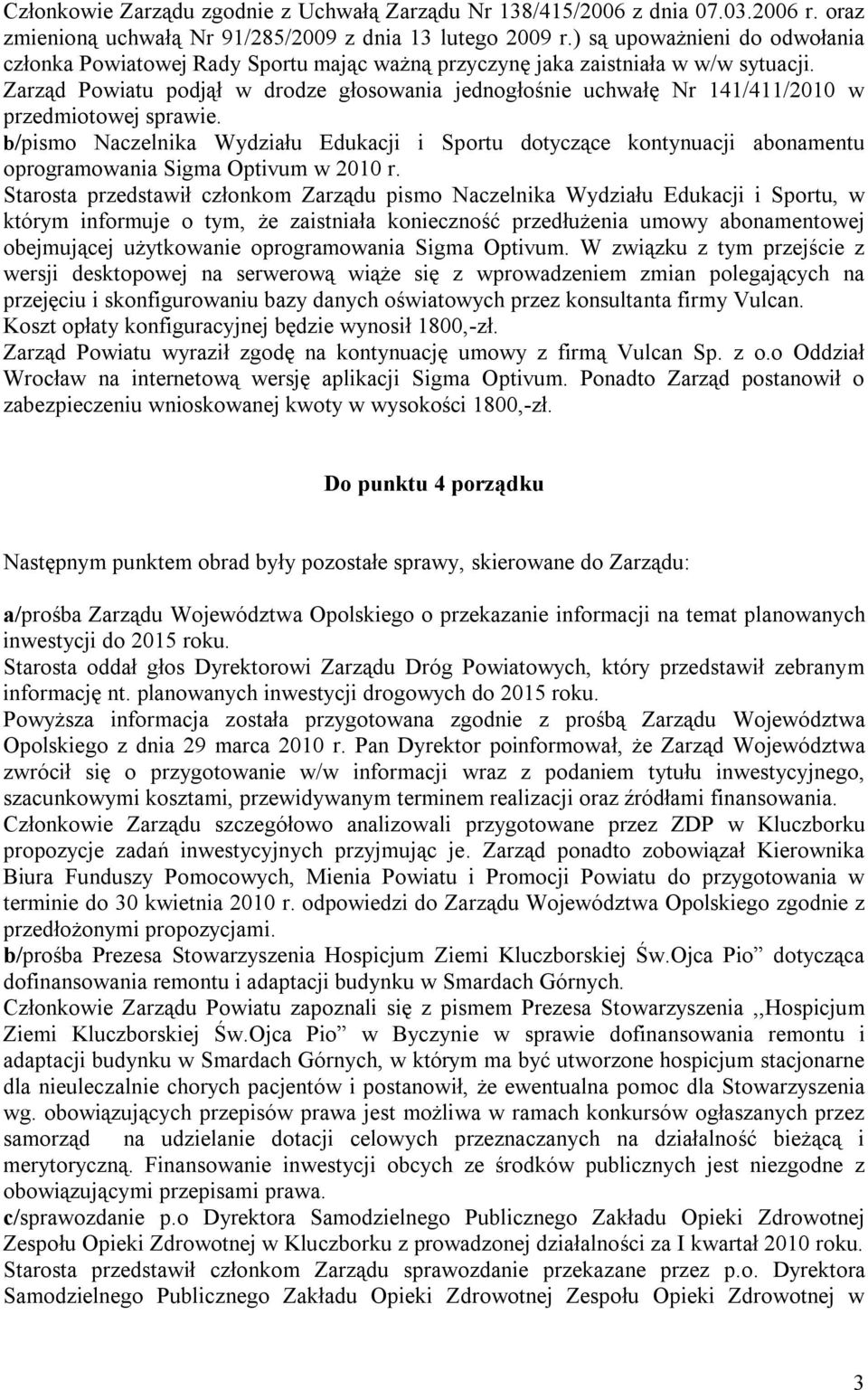 Zarząd Powiatu podjął w drodze głosowania jednogłośnie uchwałę Nr 141/411/2010 w przedmiotowej sprawie.