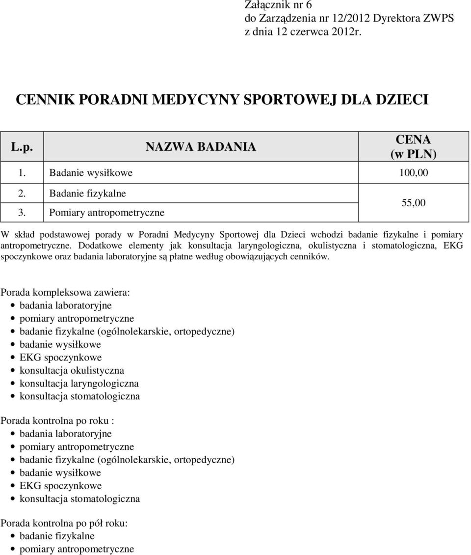 Dodatkowe elementy jak konsultacja laryngologiczna, okulistyczna i stomatologiczna, EKG spoczynkowe oraz badania laboratoryjne są płatne według obowiązujących cenników.