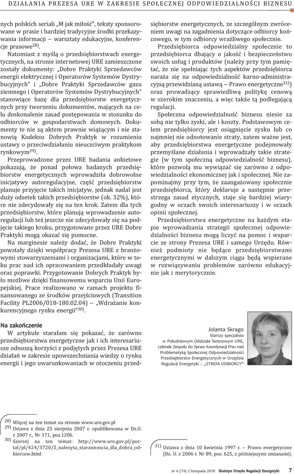 Natomiast z myślą o przedsiębiorstwach energetycznych, na stronie internetowej URE zamieszczone zostały dokumenty: Dobre Praktyki Sprzedawców energii elektrycznej i Operatorów Systemów