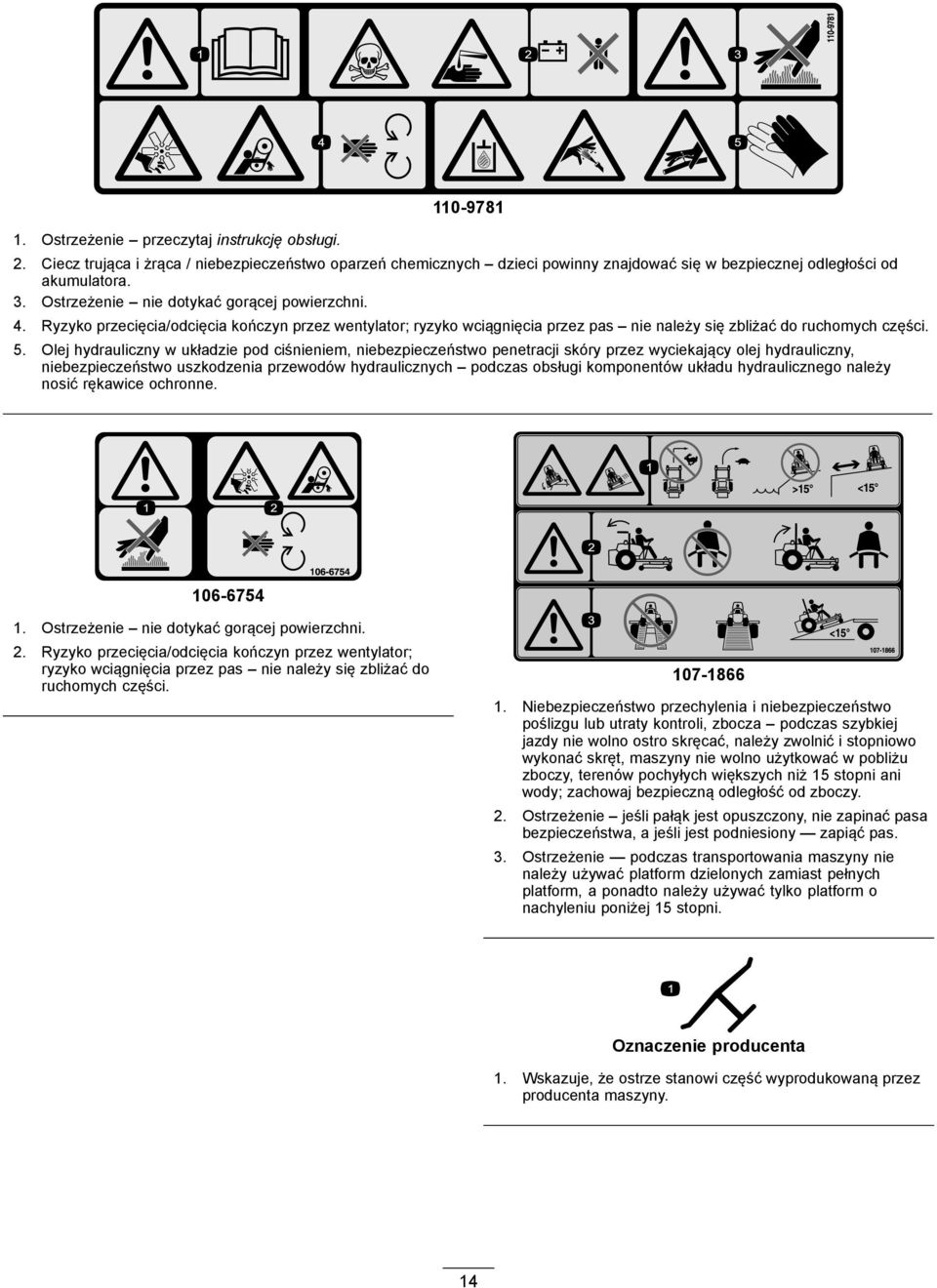 Olej hydrauliczny w układzie pod ciśnieniem, niebezpieczeństwo penetracji skóry przez wyciekający olej hydrauliczny, niebezpieczeństwo uszkodzenia przewodów hydraulicznych podczas obsługi komponentów
