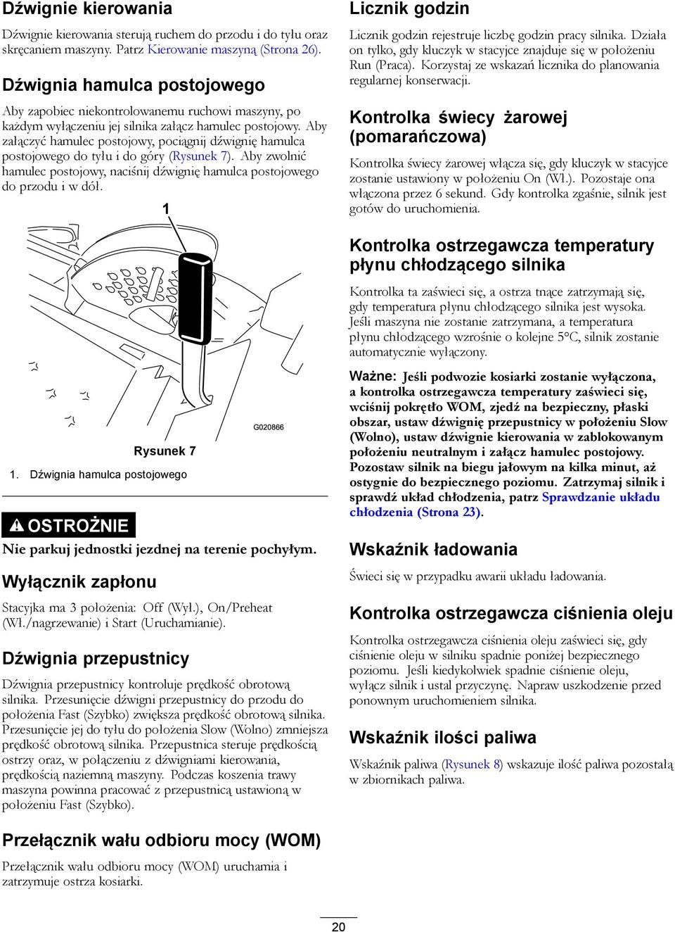 Aby załączyć hamulec postojowy, pociągnij dźwignię hamulca postojowego do tyłu i do góry (Rysunek 7). Aby zwolnić hamulec postojowy, naciśnij dźwignię hamulca postojowego do przodu i w dół.