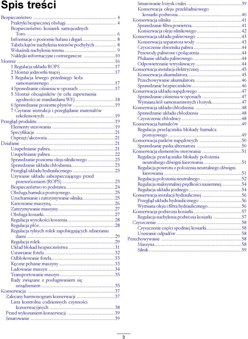 ..17 4 Sprawdzanie ciśnienia w oponach...17 5 Montaż obciążników (w celu zapewnienia zgodności ze standardami WE)...18 6 Sprawdzanie poziomu płynów.