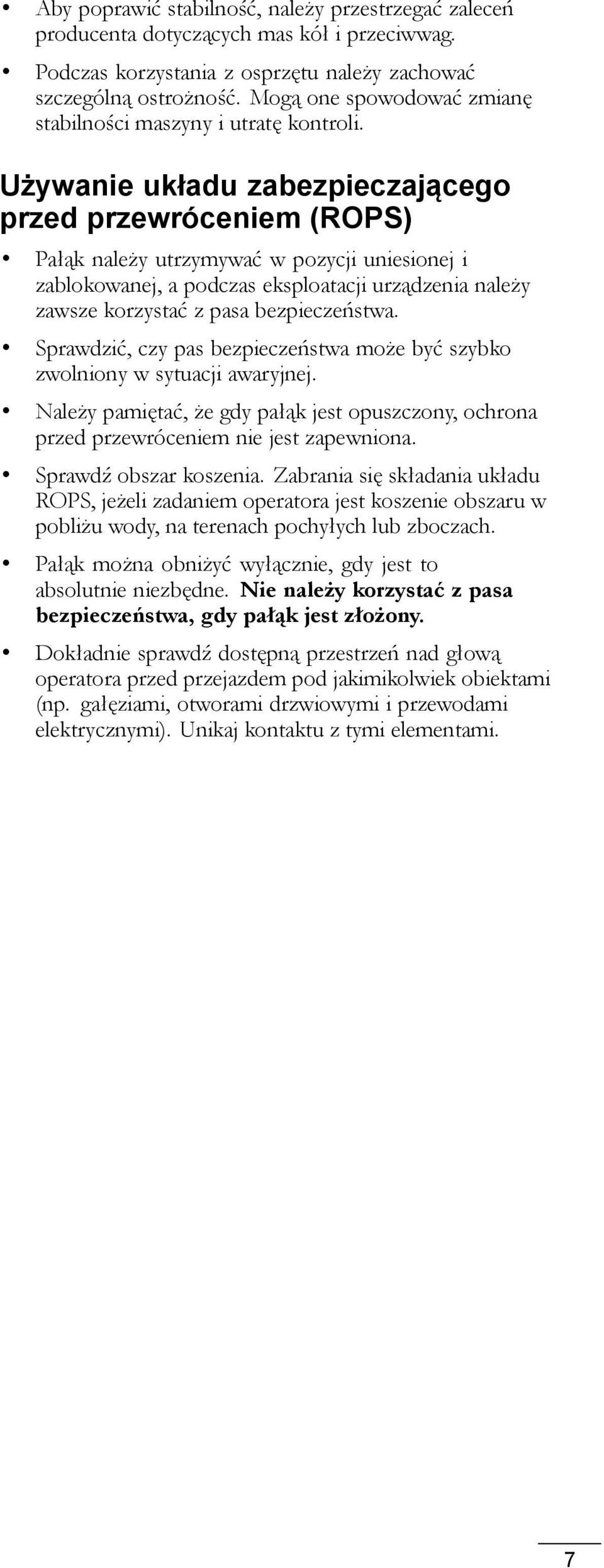 Używanie układu zabezpieczającego przed przewróceniem (ROPS) Pałąk należy utrzymywać w pozycji uniesionej i zablokowanej, a podczas eksploatacji urządzenia należy zawsze korzystać z pasa