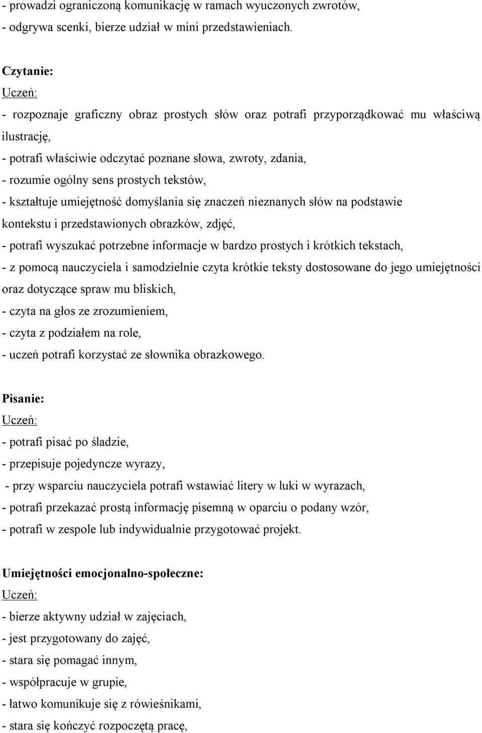 tekstów, - kształtuje umiejętność domyślania się znaczeń nieznanych słów na podstawie kontekstu i przedstawionych obrazków, zdjęć, - potrafi wyszukać potrzebne informacje w bardzo prostych i krótkich