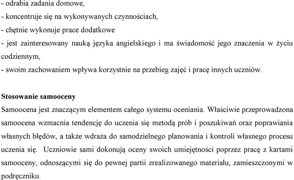 Właściwie przeprowadzona samoocena wzmacnia tendencję do uczenia się metodą prób i poszukiwań oraz poprawiania własnych błędów, a także wdraża do samodzielnego planowania i kontroli