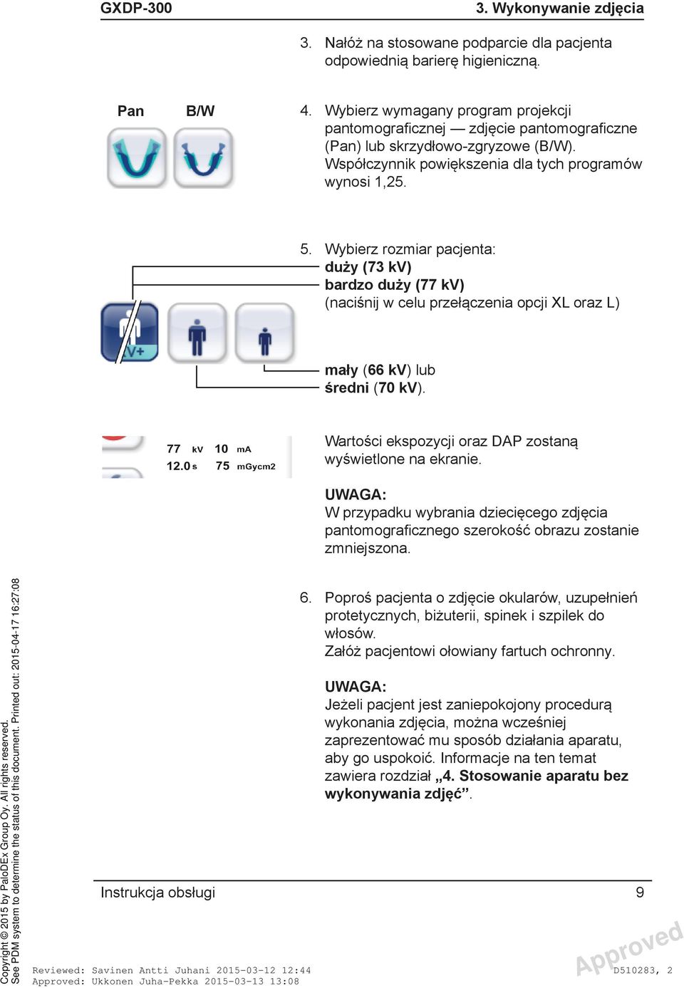 Wybierz rozmiar pacjenta: duży (73 kv) bardzo duży (77 kv) (naciśnij w celu przełączenia opcji XL oraz L) mały (66 kv) lub średni (70 kv). Wartości ekspozycji oraz DAP zostaną wyświetlone na ekranie.