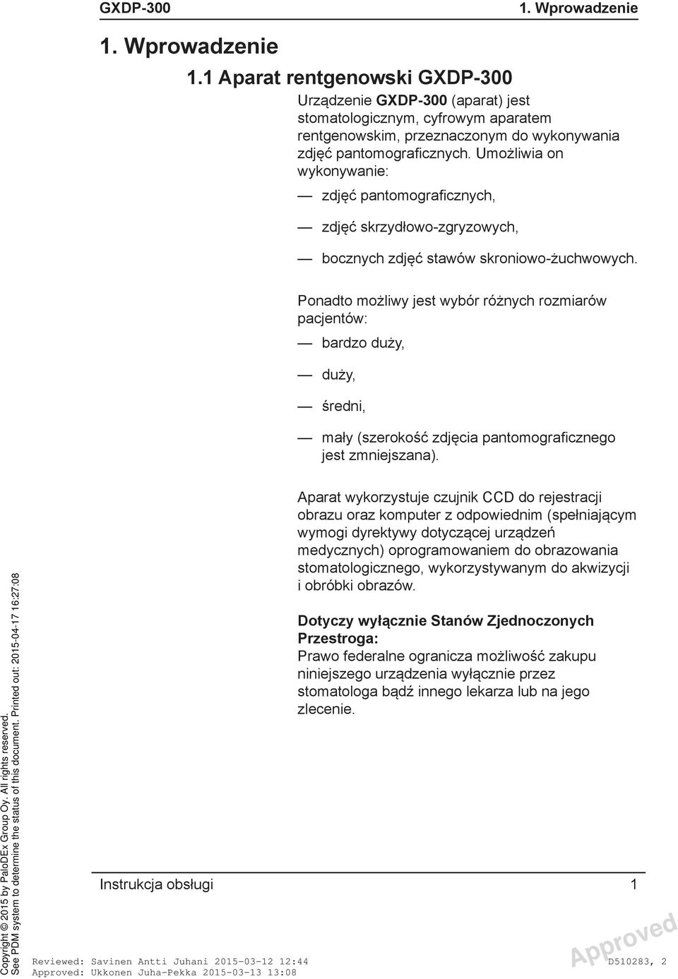 Ponadto możliwy jest wybór różnych rozmiarów pacjentów: bardzo duży, duży, średni, mały (szerokość zdjęcia pantomograficznego jest zmniejszana).