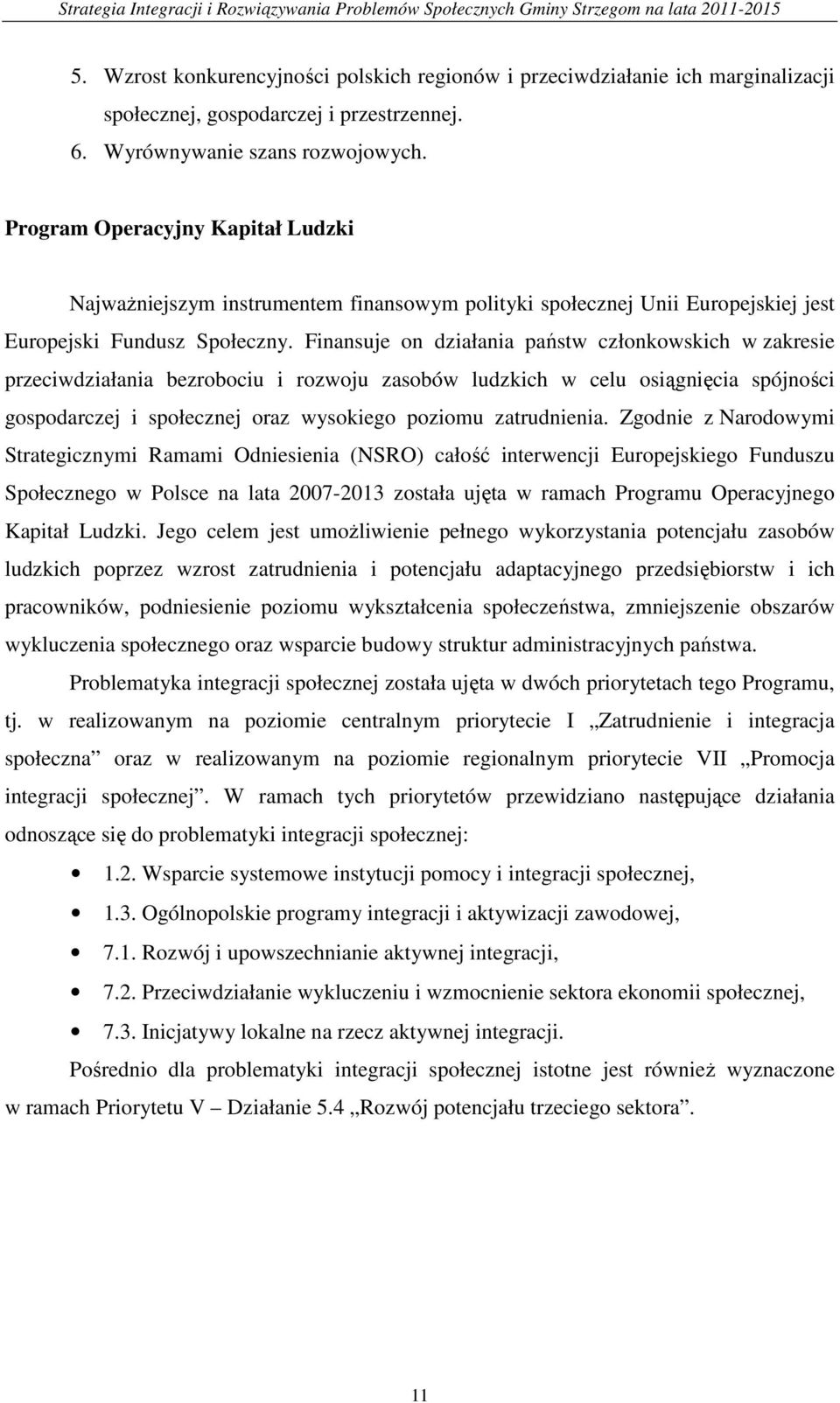 Finansuje on działania państw członkowskich w zakresie przeciwdziałania bezrobociu i rozwoju zasobów ludzkich w celu osiągnięcia spójności gospodarczej i społecznej oraz wysokiego poziomu