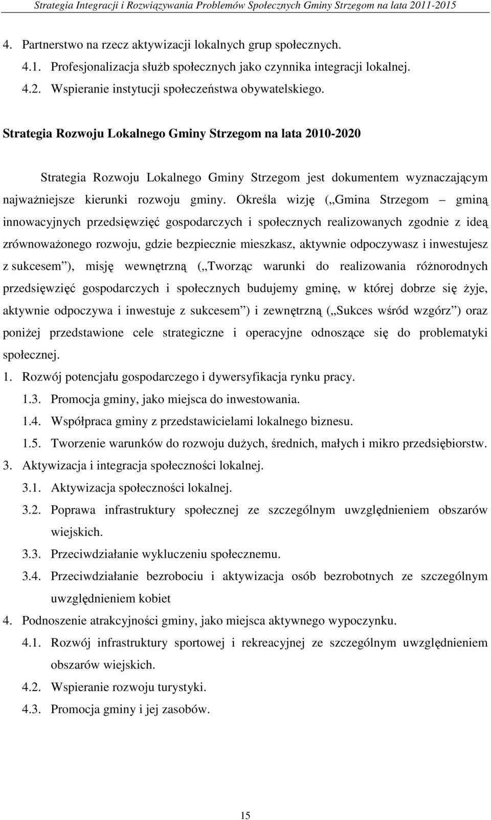 Określa wizję ( Gmina Strzegom gminą innowacyjnych przedsięwzięć gospodarczych i społecznych realizowanych zgodnie z ideą zrównoważonego rozwoju, gdzie bezpiecznie mieszkasz, aktywnie odpoczywasz i