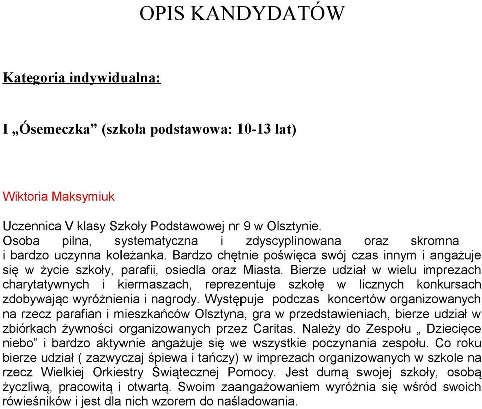 Bierze udział w wielu imprezach charytatywnych i kiermaszach, reprezentuje szkołę w licznych konkursach zdobywając wyróżnienia i nagrody.