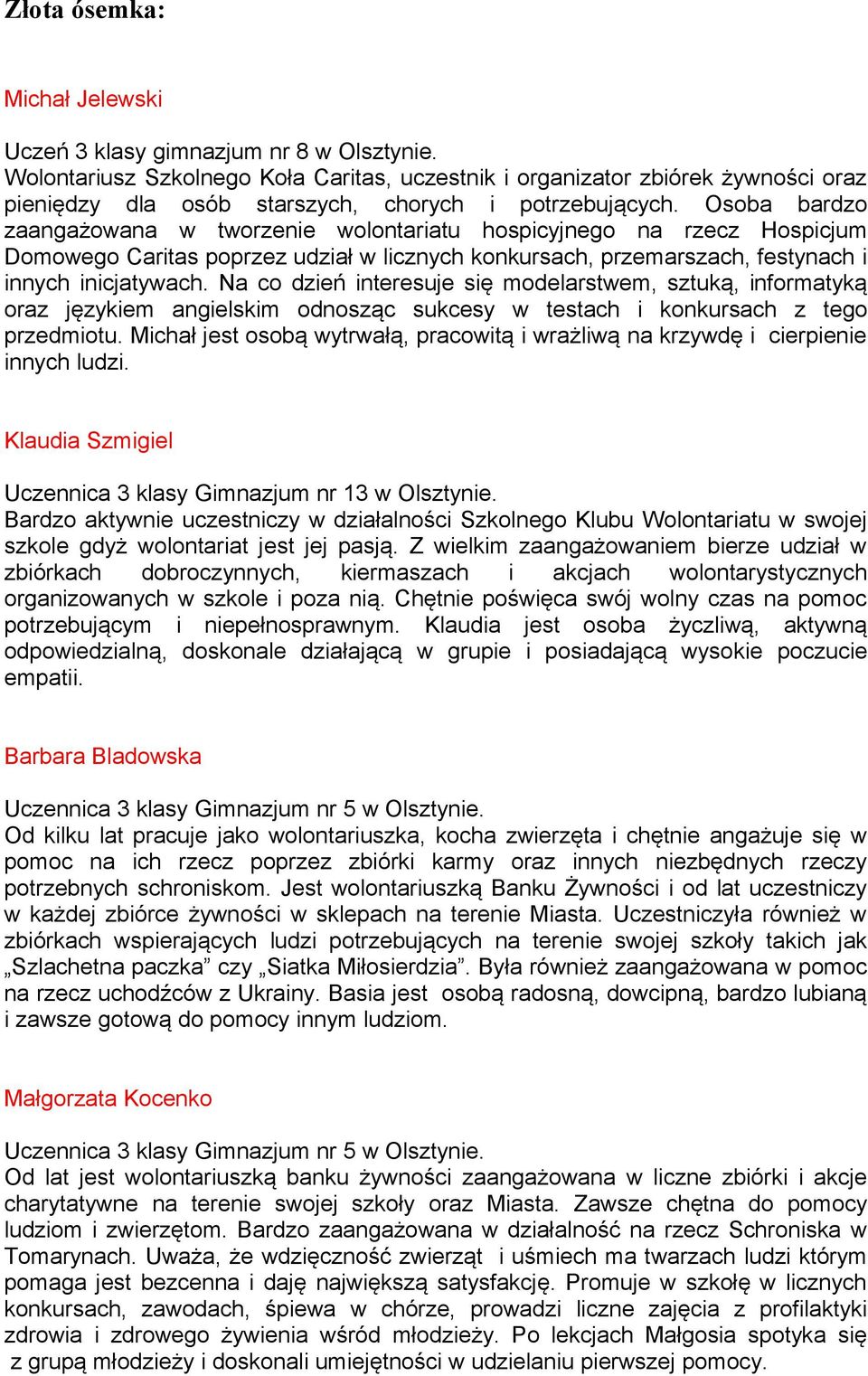 Osoba bardzo zaangażowana w tworzenie wolontariatu hospicyjnego na rzecz Hospicjum Domowego Caritas poprzez udział w licznych konkursach, przemarszach, festynach i innych inicjatywach.