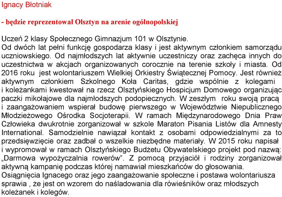 Od najmłodszych lat aktywnie uczestniczy oraz zachęca innych do uczestnictwa w akcjach organizowanych corocznie na terenie szkoły i miasta.