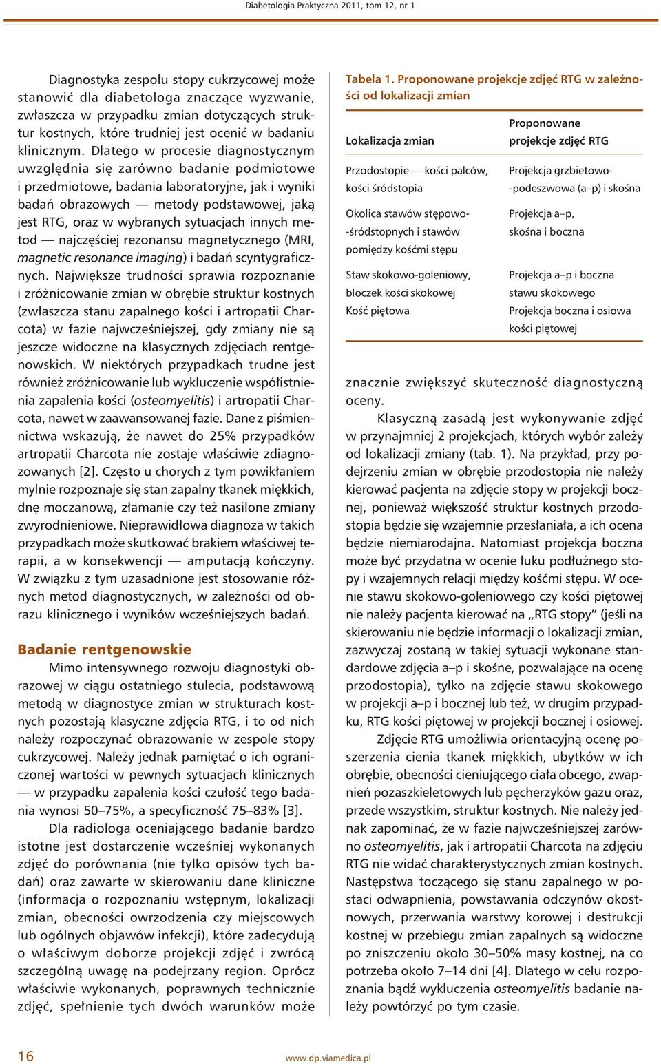 Dlatego w procesie diagnostycznym uwzględnia się zarówno badanie podmiotowe i przedmiotowe, badania laboratoryjne, jak i wyniki badań obrazowych metody podstawowej, jaką jest RTG, oraz w wybranych