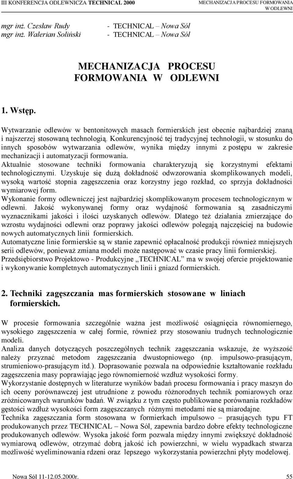 Konkurencyjność tej tradycyjnej technologii, w stosunku do innych sposobów wytwarzania odlewów, wynika między innymi z postępu w zakresie mechanizacji i automatyzacji formowania.