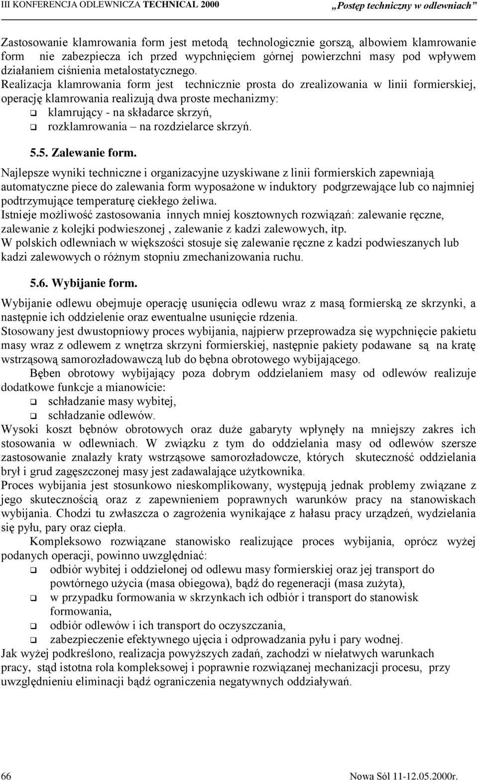 Realizacja klamrowania form jest technicznie prosta do zrealizowania w linii formierskiej, operację klamrowania realizują dwa proste mechanizmy: klamrujący - na składarce skrzyń, rozklamrowania na