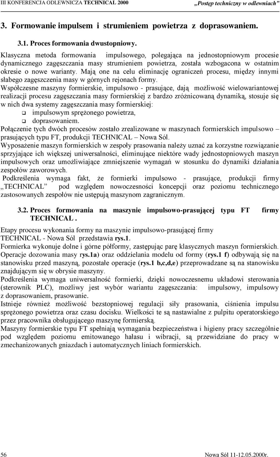 Mają one na celu eliminację ograniczeń procesu, między innymi słabego zagęszczenia masy w górnych rejonach formy.