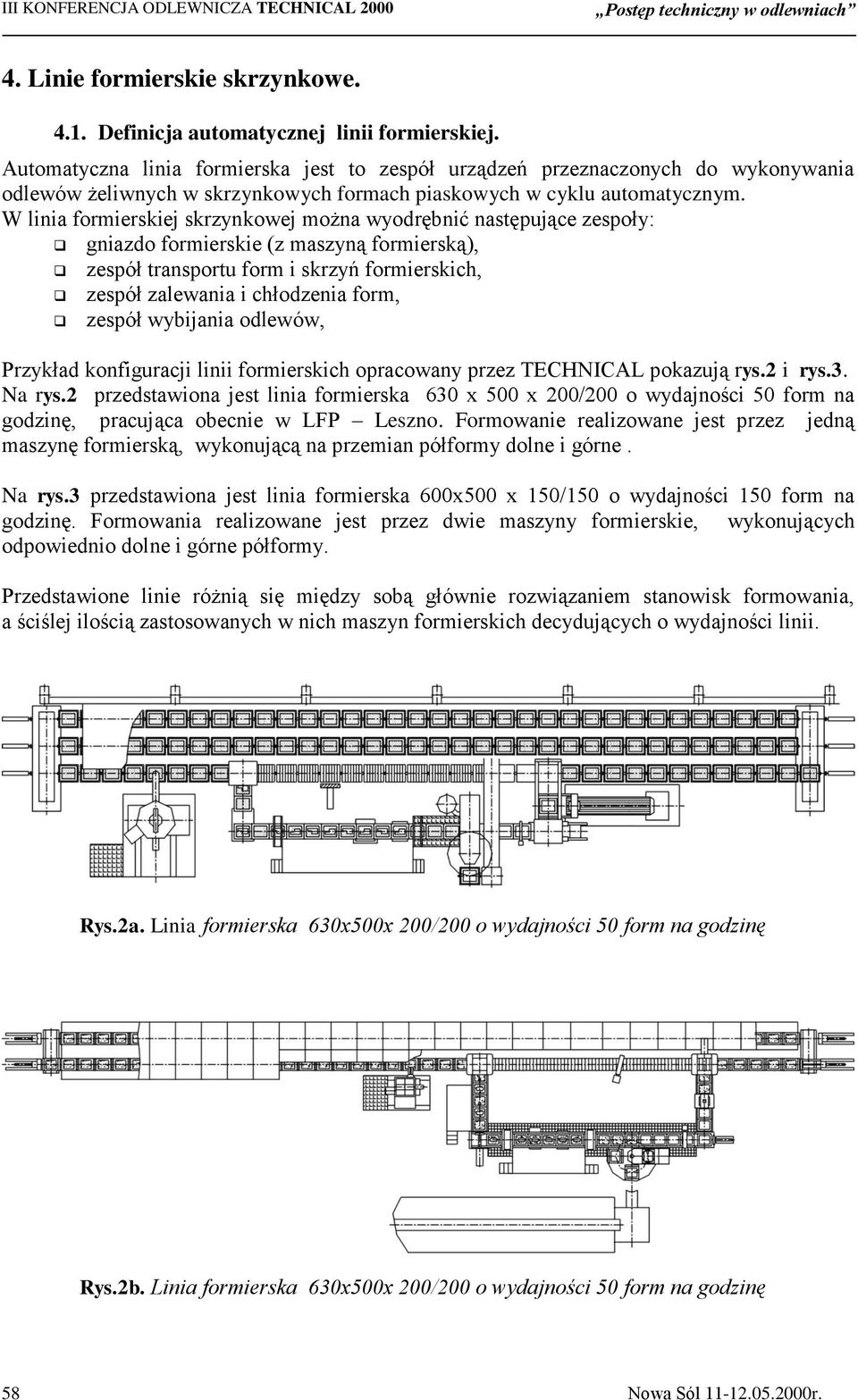 W linia formierskiej skrzynkowej można wyodrębnić następujące zespoły: gniazdo formierskie (z maszyną formierską), zespół transportu form i skrzyń formierskich, zespół zalewania i chłodzenia form,