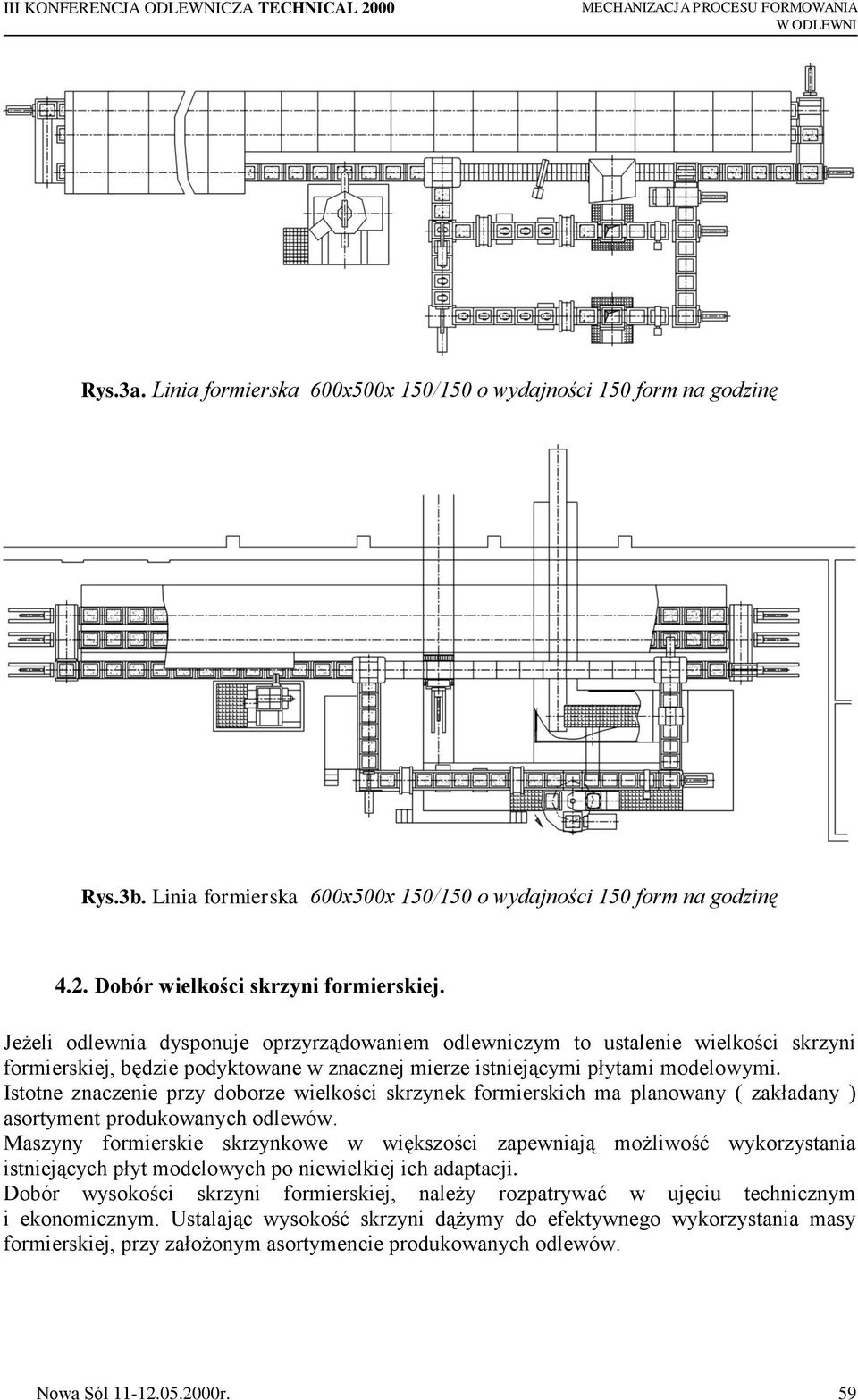 Jeżeli odlewnia dysponuje oprzyrządowaniem odlewniczym to ustalenie wielkości skrzyni formierskiej, będzie podyktowane w znacznej mierze istniejącymi płytami modelowymi.