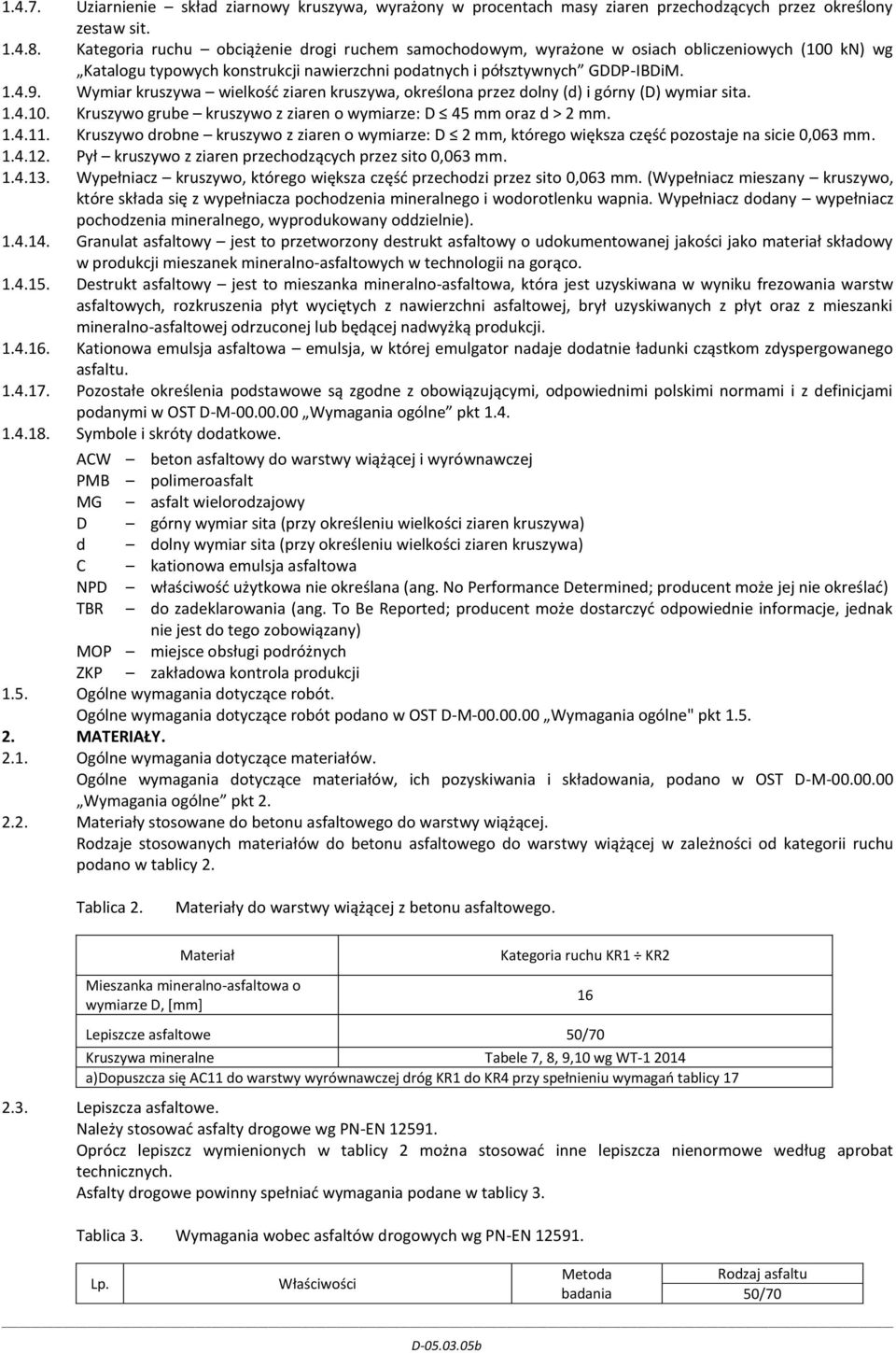 Wymiar kruszywa wielkość ziaren kruszywa, określona przez dolny (d) i górny (D) wymiar sita. 1.4.10. Kruszywo grube kruszywo z ziaren o wymiarze: D 45 mm oraz d > 2 mm. 1.4.11.