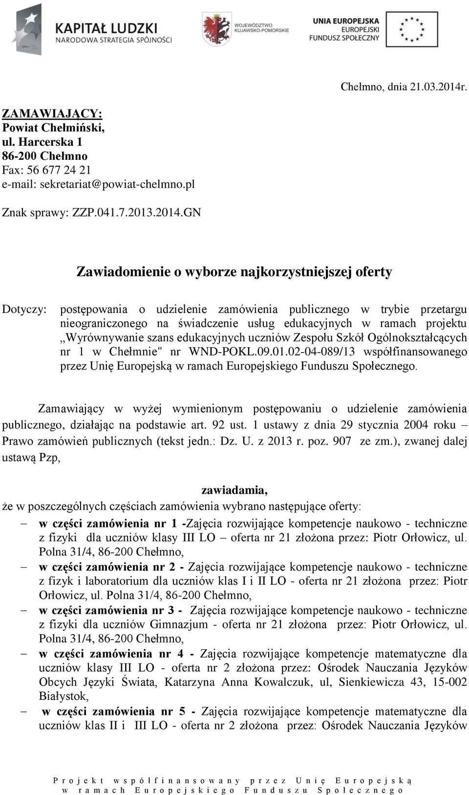 GN Zawiadomienie o wyborze najkorzystniejszej Dotyczy: postępowania o udzielenie zamówienia publicznego w trybie przetargu nieograniczonego na świadczenie usług edukacyjnych w ramach projektu