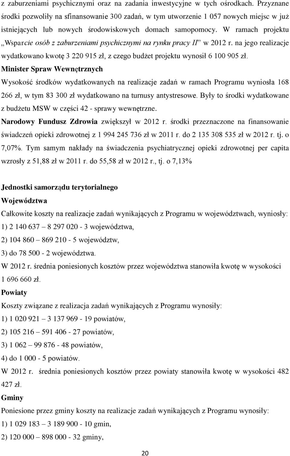 W ramach projektu Wsparcie osób z zaburzeniami psychicznymi na rynku pracy II w 2012 r. na jego realizacje wydatkowano kwotę 3 220 915 zł, z czego budżet projektu wynosił 6 100 905 zł.